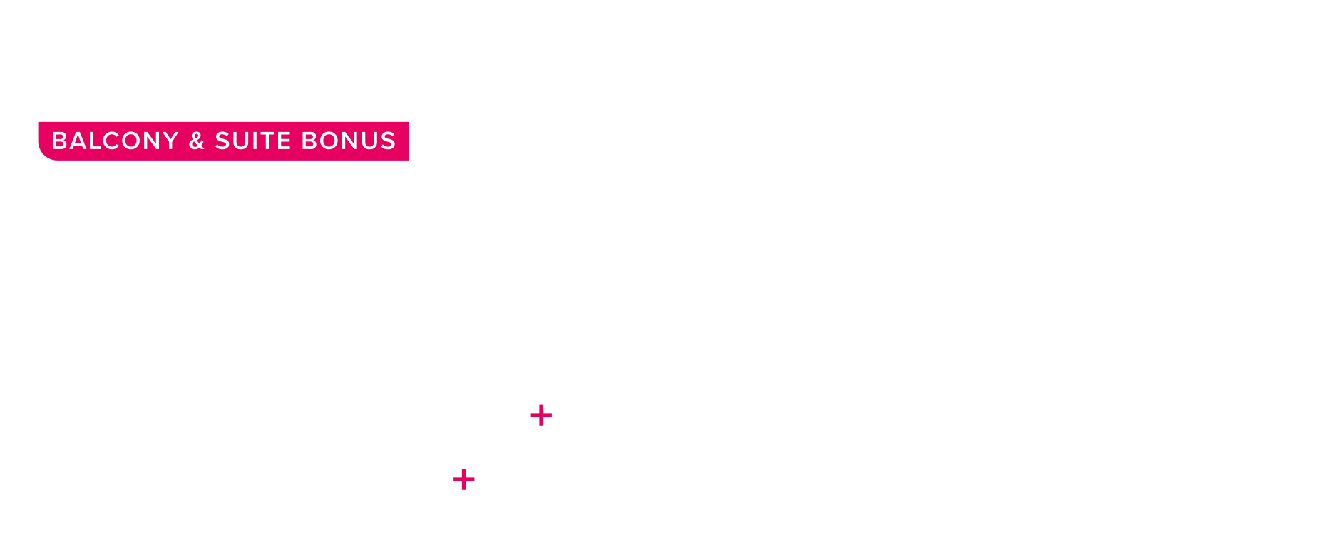 A suite deal: balcony and suite bonus up to $250 instant savings, plus up to $400 instant savings, plus up to 50% off, plus $99 deposits, plus free 3rd and 4th guests.